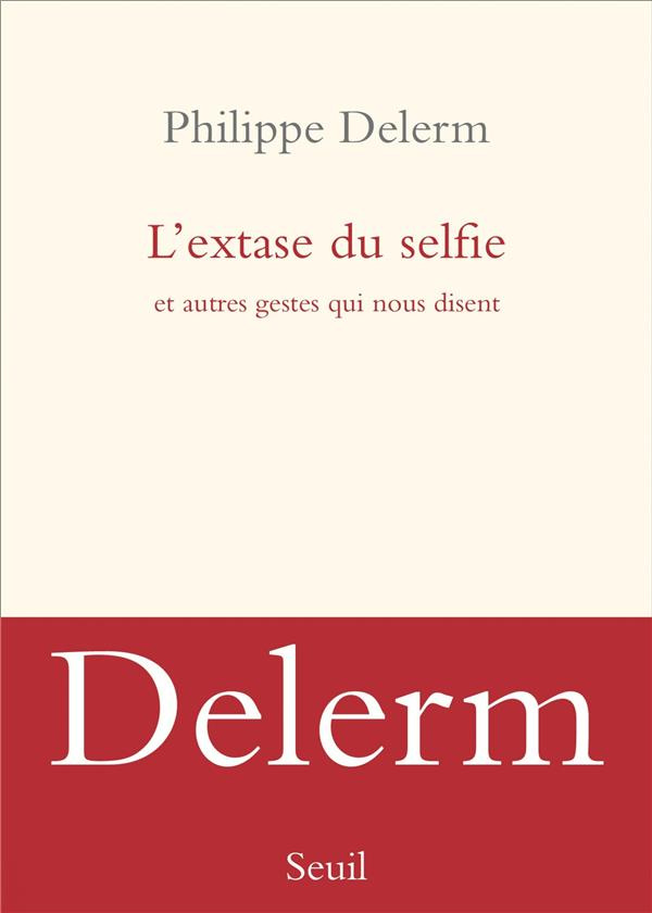 delerm-philippe-l-extase-du-selfie-et-autres-gestes-qui-nous-disent_0