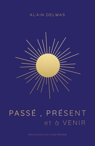 delmas-alain-passe-present-et-a-venir-reflexions-sur-l-esoterisme-et-la-spiritualite_0