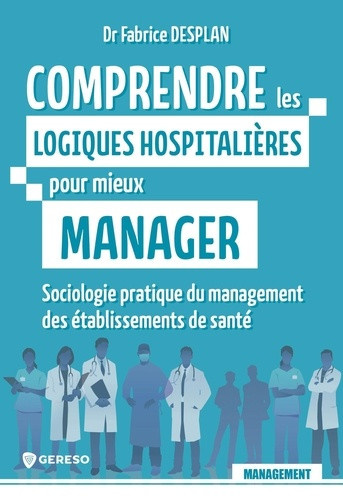 desplan-fabrice-comprendre-les-logiques-hospitalieres-pour-mieux-manager-sociologie-pratique-du-management-des-etab_0