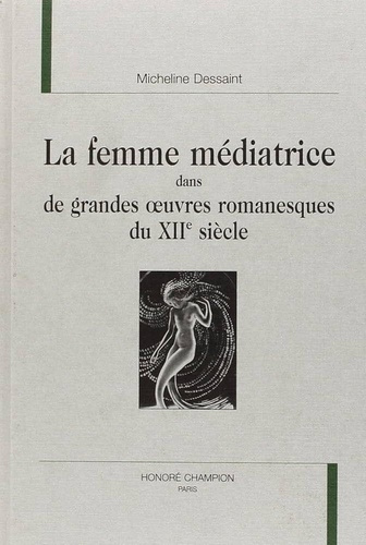 dessaint-micheline-la-femme-mediatrice-dans-de-grandes-oeuvres-romanesques-du-xiie-siecle_0
