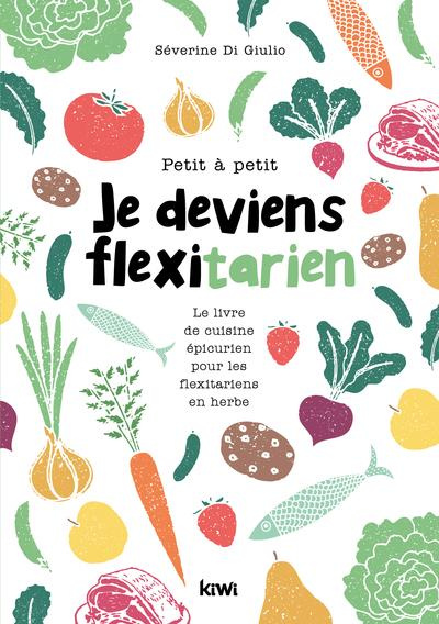 di-giulio-severine-3b-albert-thibault-petit-a-petit-je-deviens-flexitarien-le-livre-de-cuisine-epicurien-pour-les-flexitariens-en-herbe_0