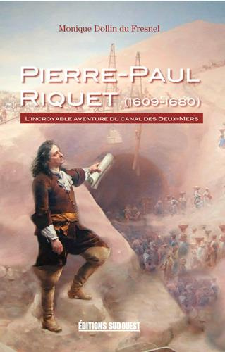dollin-du-fresnel-monique-pierre-paul-riquet-1609-1680-l-incroyable-aventure-du-canal-des-deux-mers_0
