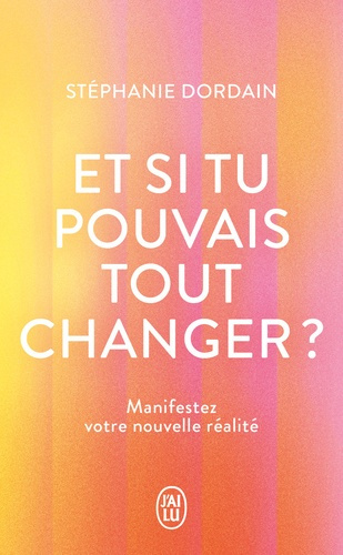 dordain-stephanie-et-si-tu-pouvais-tout-changer-le-livre-compagnon-pour-manifester-sa-nouvelle-realite_0