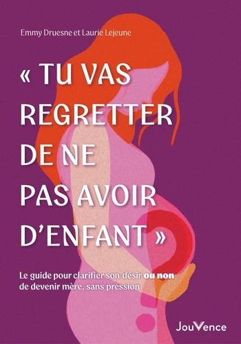 druesne-emmy-lejeune-laurie-tu-vas-regretter-de-ne-pas-avoir-d-enfant-le-guide-pour-clarifier-son-desir-ou-non-de-devenir-m_0