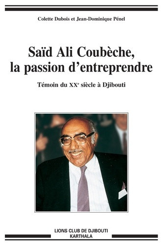 dubois-colette-penel-jean-dominique-said-ali-coubeche-la-passion-d-entreprendre-temoin-du-xxe-siecle-a-djibouti_0