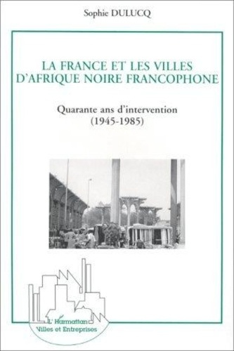 dulucq-sophie-la-france-et-les-villes-d-afrique-noire-francophone-quarante-ans-d-intervention-1945-1985-approch_0