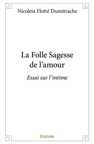 dumitrache-flotte-nicoleta-la-folle-sagesse-de-l-amour-essai-sur-l-intime_0