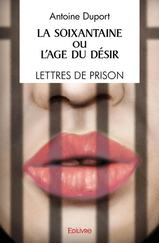 duport-antoine-la-soixantaine-ou-l-age-du-desir-lettres-de-prison-recit_0