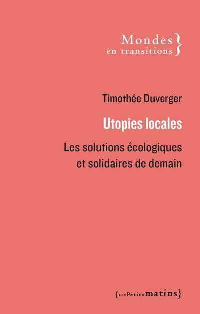 duverger-timothee-utopies-locales-les-solutions-ecologiques-et-solidaires-de-demain_0