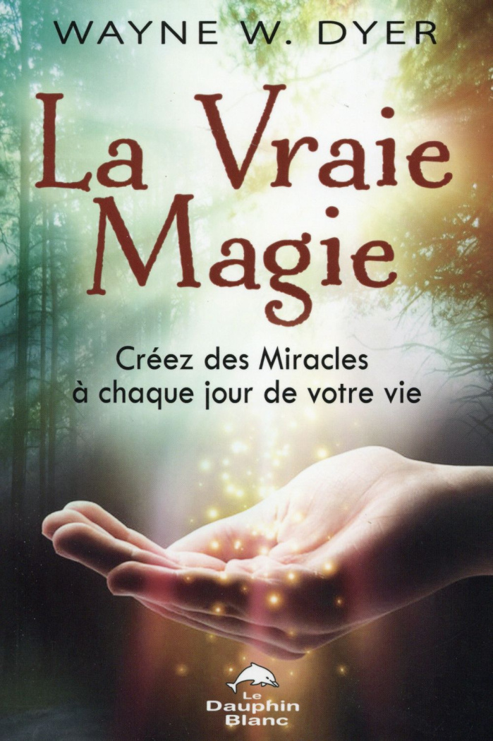 dyer-wayne-w-la-vraie-magie-creez-des-miracles-a-chaque-jour-de-votre-vie_0