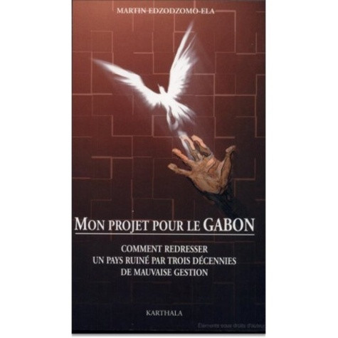 edzodzomo-ela-martin-mon-projet-pour-le-gabon-comment-redresser-un-pays-ruine-par-trois-decennies-de-mauvaise-gestion_0