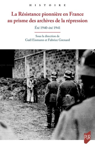 eismann-gael-3b-grenard-fabrice-la-resistance-pionniere-en-france-au-prisme-des-archives-de-la-repression-ete-1940-ete-1941_0