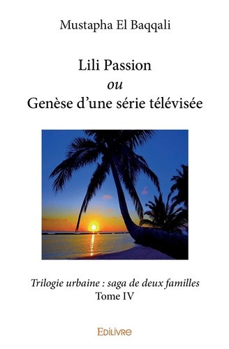 el-baqqali-mustapha-lili-passion-ou-genese-d-une-serie-televisee-tome-4-trilogie-urbaine-saga-de-deux-familles-to_0