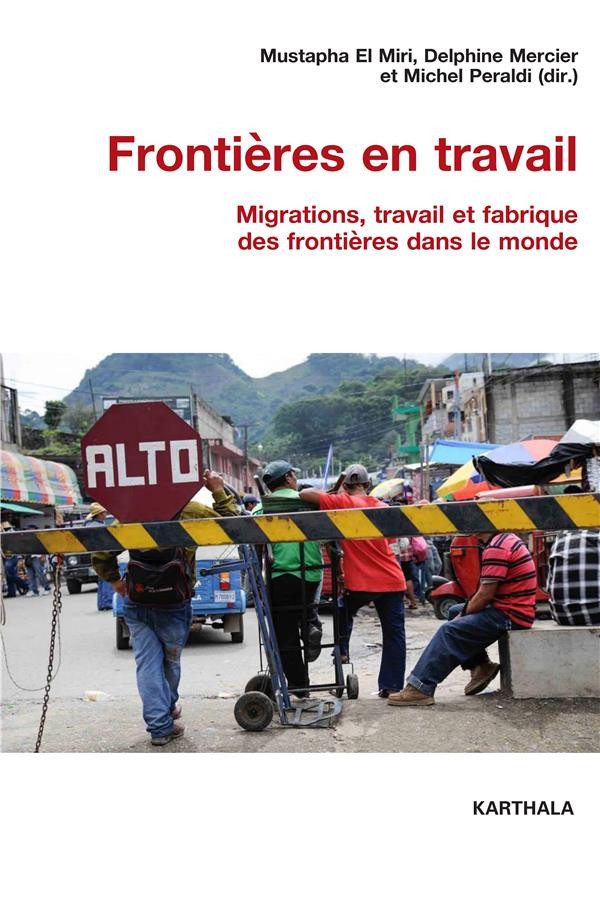 el-miri-mustapha-mercier-delphine-peraldi-mich-frontieres-en-travail-migrations-travail-et-fabrique-des-frontieres-dans-le-monde_0