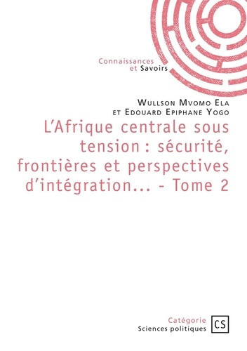 ela-wullson-mvomo-yogo-edouard-epiphane-l-afrique-centrale-sous-tension-securite-frontieres-et-perspectives-d-integration-tome-2_0