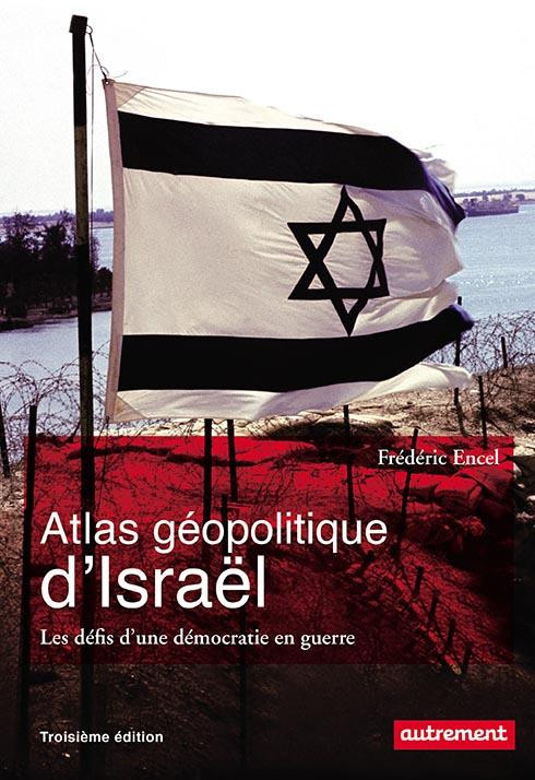 encel-frederic-3b-nicolas-alexandre-atlas-geopolitique-d-israel-les-defis-d-une-democratie-en-guerre-3e-edition_0