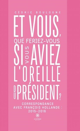 et-vous-que-feriez-vous-si-vous-aviez-l-oreille-du-president-correspondance-avec-francois-hollan_0