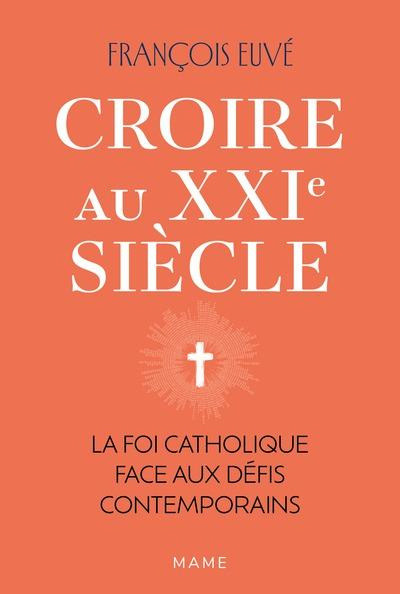euve-francois-croire-au-xxie-siecle-la-foi-catholique-face-aux-defis-contemporains_0