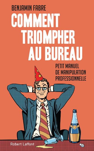 fabre-benjamin-comment-triompher-au-bureau-petit-manuel-de-manipulation-professionnelle_0