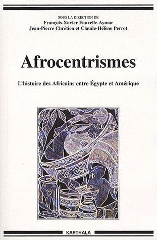 fauvelle-aymar-francois-xavier-chretien-jean-pie-afrocentrismes-l-histoire-des-africains-entre-egypte-et-amerique-3e-edition_0