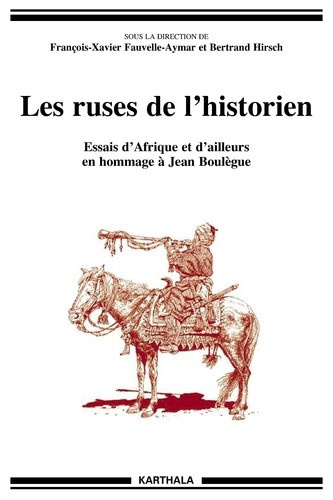 fauvelle-aymar-francois-xavier-hirsch-bertrand-les-ruses-de-l-historien-essais-d-afrique-et-d-ailleurs-en-hommage-a-jean-boulegue_0
