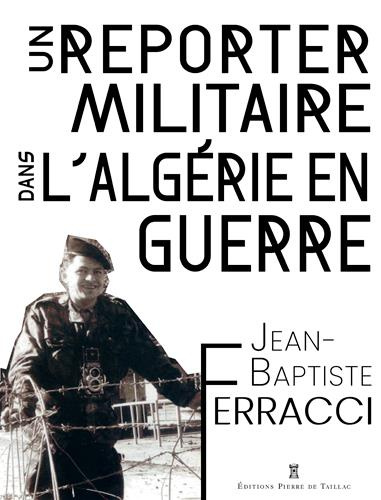 ferracci-jean-baptiste-il-y-a-soixante-ans-fin-tragique-de-l-algerie-francaise-le-temoignage-verite-d-un-jeune-reporter-m_0