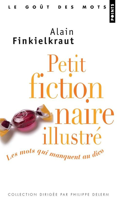 finkielkraut-alain-petit-fictionnaire-illustre-les-mots-qui-manquent-au-dico_0
