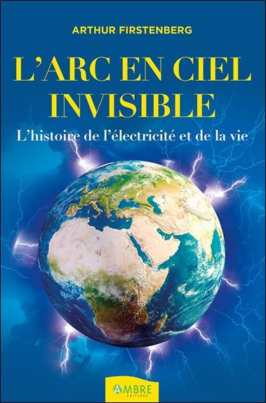 firstenberg-arthur-3b-berger-sosthene-l-arc-en-ciel-invisible-l-histoire-de-l-electricite-et-de-la-vie_0