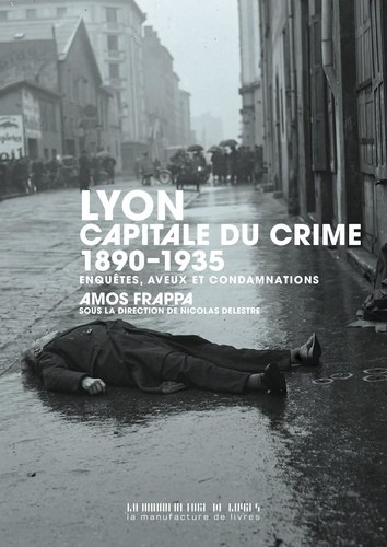 frappa-amos-delestre-nicolas-lyon-capitale-du-crime-1890-1935-enquetes-aveux-et-condamnations_0