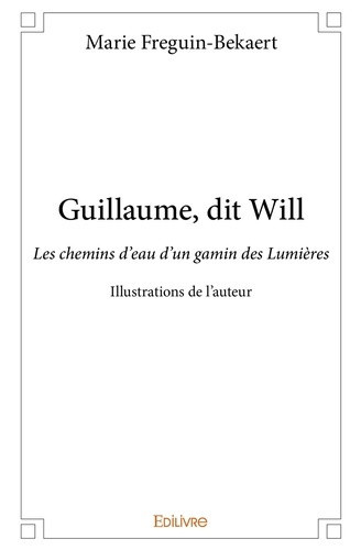 freguin-bekaert-marie-guillaume-dit-will-les-chemins-d-eau-d-un-gamin-des-lumieres-illustrations-de-l-auteur_0