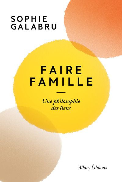 galabru-sophie-faire-famille-une-philosophie-des-liens_0