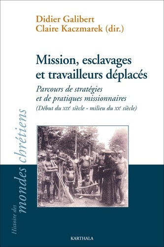 galibert-didier-kaczmarek-claire-mission-esclavage-et-travailleurs-deplaces-parcours-de-strategies-et-de-pratiques-missionnaires-d_0