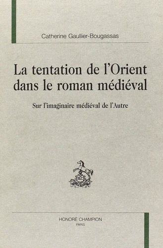 gaullier-bougassas-c-la-tentation-de-l-orient-dans-le-roman-medieval-sur-l-imaginaire-medieval-de-l-autre_0