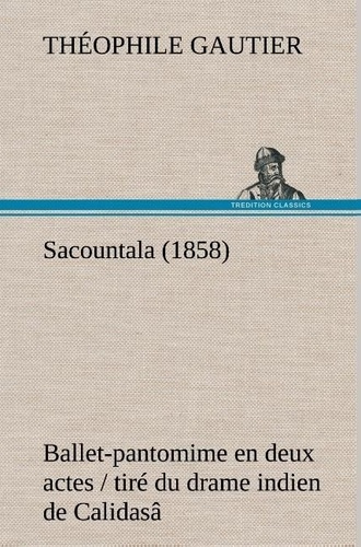 gautier-theophile-3b-gautier-t-sacountala-1858-ballet-pantomime-en-deux-actes-tire-du-drame-indien-de-calidasa_0