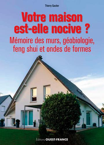 gautier-thierry-votre-maison-est-elle-nocive-memoire-des-murs-geobiologie-feng-shui-et-ondes-de-forme_0