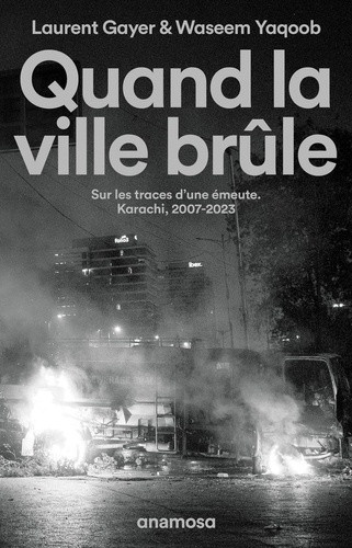 gayer-yaqoob-quand-la-ville-brule-sur-les-traces-d-une-emeute-karachi-2007-2023_0