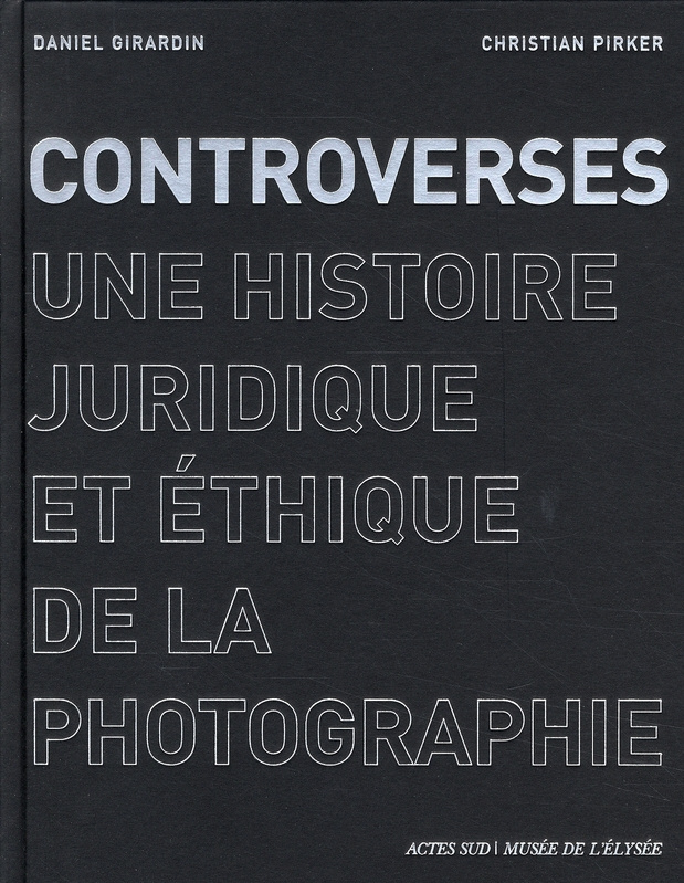 girardin-daniel-3b-picker-christian-3b-benhamou-yani-controverses-une-histoire-juridique-et-ethique-de-la-photographie_0