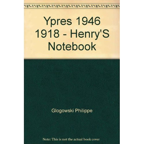 glogowski-philippe-ypres-1916-1918-henry-s-notebook_0