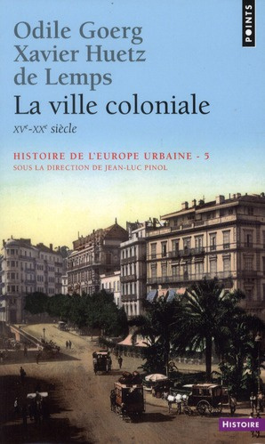 goerg-odile-3b-huetz-de-lemps-xavier-3b-pinol-jean-l-histoire-de-l-europe-urbaine-tome-5-la-ville-coloniale-xve-xxe-siecle_0