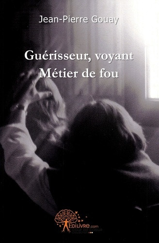gouay-jean-pierre-guerisseur-voyant-metier-de-fou_0