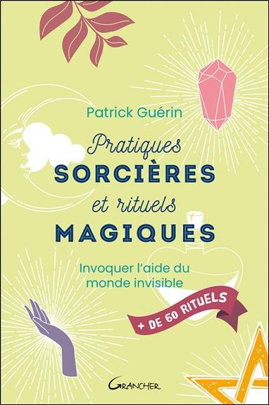 guerin-patrick-pratiques-sorcieres-et-rituels-magiques-invoquer-l-aide-du-monde-invisible_0