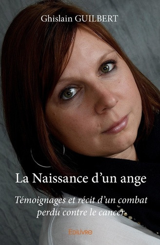 guilbert-ghislain-la-naissance-d-un-ange-temoignages-et-recit-d-un-combat-perdu-contre-le-cancer_0