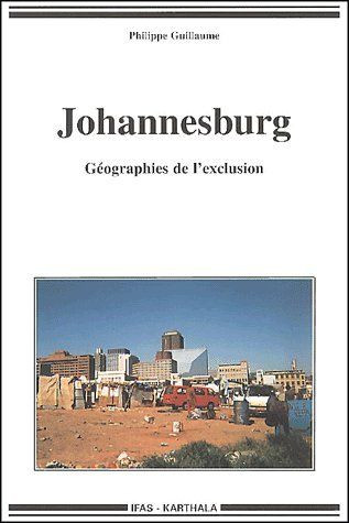guillaume-philippe-johannesburg-geographies-de-l-exclusion_0