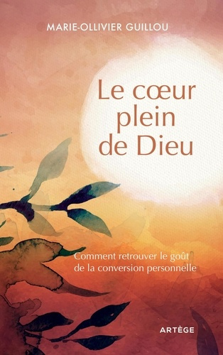 guillou-marie-ollivier-le-coeur-plein-de-dieu-comment-retrouver-le-gout-de-la-conversion-personnelle_0