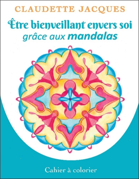jacques-claudette-etre-bienveillant-envers-soi-grace-aux-mandalas-cahier-a-colorier_0