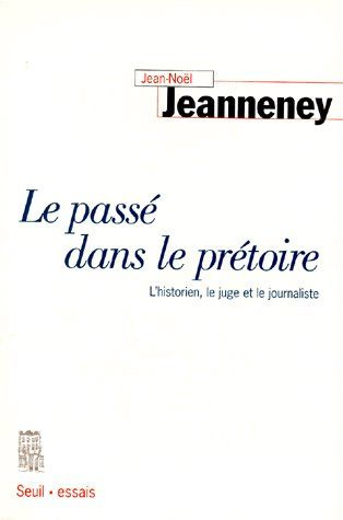 jeanneney-jean-noel-le-passe-dans-le-pretoire-l-historien-le-juge-et-le-journaliste_0