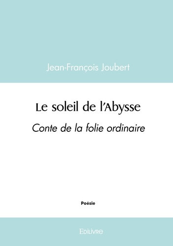 joubert-jean-francois-le-soleil-de-l-abysse-conte-de-la-folie-ordinaire_0