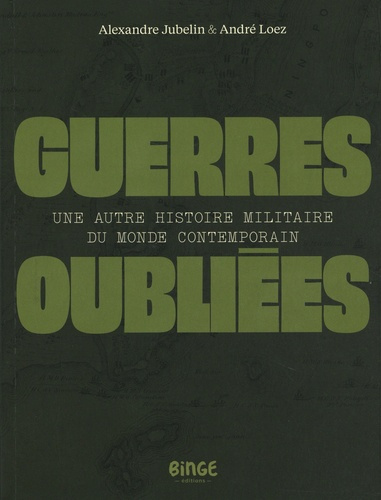 jubelin-alexandre-loez-andre-guerres-oubliees-une-autre-histoire-militaire-du-monde-contemporain_0