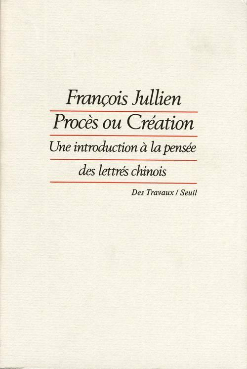 jullien-francois-proces-ou-creation-une-introduction-a-la-pensee-des-lettres-chinois_0