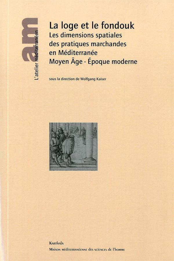 kaiser-wolfgang-la-loge-et-le-fondouk-les-dimensions-spatiales-des-pratiques-marchandes-en-mediterranee-moyen-age_0